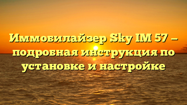 Иммобилайзер Sky IM 57 — подробная инструкция по установке и настройке
